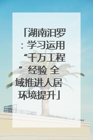湖南汨罗：学习运用“千万工程”经验 全域推进人居环境提升
