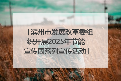 滨州市发展改革委组织开展2025年节能宣传周系列宣传活动