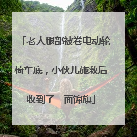 老人腿部被卷电动轮椅车底，小伙儿施救后收到了一面锦旗