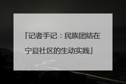 记者手记：民族团结在宁夏社区的生动实践