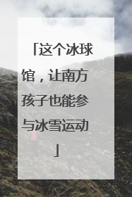 这个冰球馆，让南方孩子也能参与冰雪运动