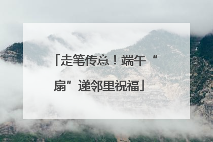 走笔传意！端午“扇”递邻里祝福