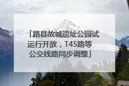路县故城遗址公园试运行开放，T45路等公交线路同步调整