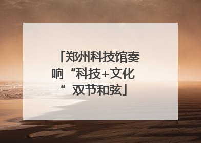 郑州科技馆奏响“科技+文化”双节和弦
