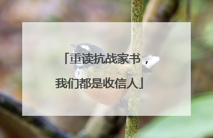 重读抗战家书，我们都是收信人