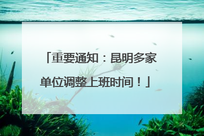 重要通知：昆明多家单位调整上班时间！
