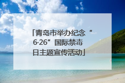 青岛市举办纪念“6·26”国际禁毒日主题宣传活动