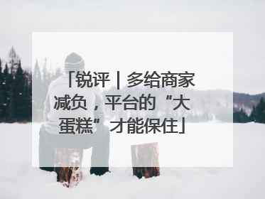 锐评｜多给商家减负，平台的“大蛋糕”才能保住