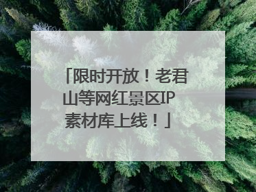 限时开放！老君山等网红景区IP素材库上线！