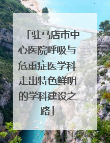 驻马店市中心医院呼吸与危重症医学科走出特色鲜明的学科建设之路
