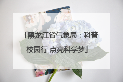 黑龙江省气象局：科普校园行 点亮科学梦