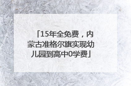 15年全免费，内蒙古准格尔旗实现幼儿园到高中0学费