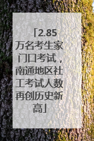 2.85万名考生家门口考试，南通地区社工考试人数再创历史新高