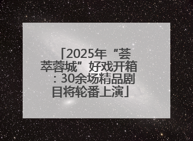 2025年“荟萃蓉城”好戏开箱：30余场精品剧目将轮番上演