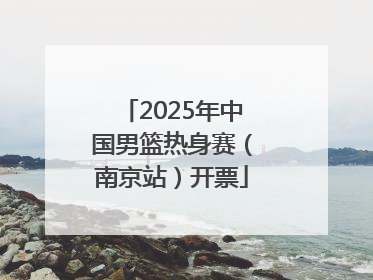 2025年中国男篮热身赛（南京站）开票