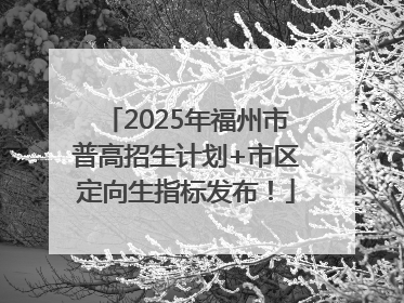 2025年福州市普高招生计划+市区定向生指标发布！