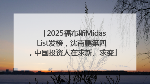 2025福布斯Midas List发榜，沈南鹏第四，中国投资人在求新、求变