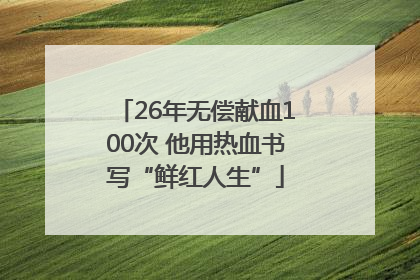 26年无偿献血100次 他用热血书写“鲜红人生”