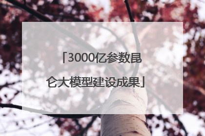 3000亿参数昆仑大模型建设成果