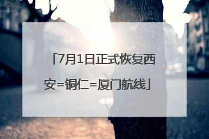 7月1日正式恢复西安=铜仁=厦门航线
