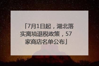 7月1日起，湖北落实离境退税政策，57家商店名单公布