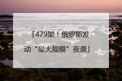 479架！俄罗斯发动“最大规模”夜袭