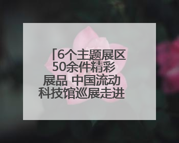 6个主题展区 50余件精彩展品 中国流动科技馆巡展走进兰州新区