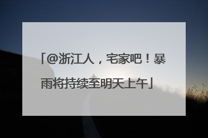 @浙江人，宅家吧！暴雨将持续至明天上午