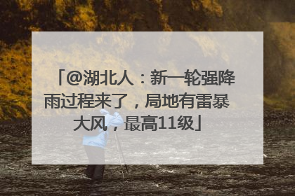 @湖北人：新一轮强降雨过程来了，局地有雷暴大风，最高11级