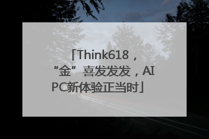 Think618，“金”喜发发发，AIPC新体验正当时