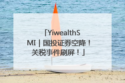 YiwealthSMI｜国投证券空降！关税事件刷屏！
